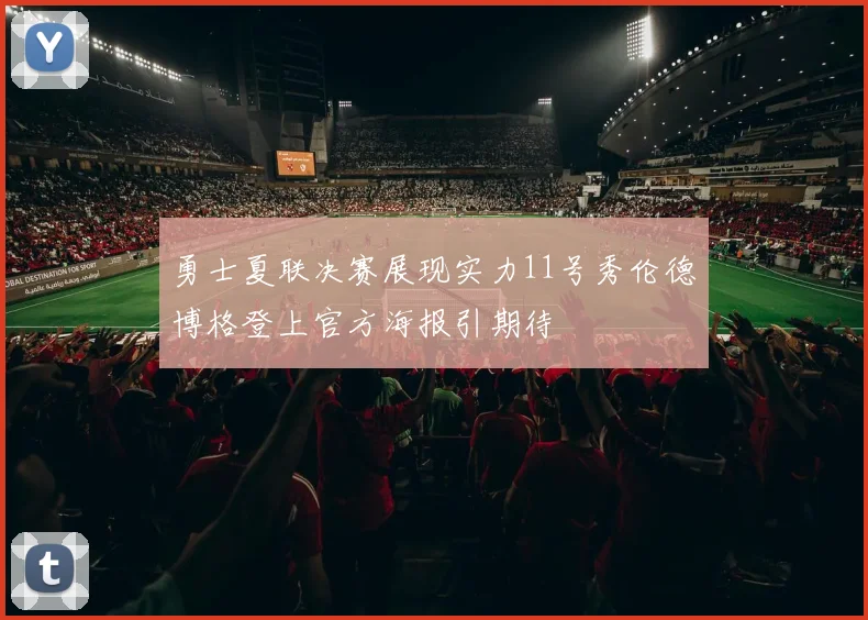 勇士夏联决赛展现实力11号秀伦德博格登上官方海报引期待